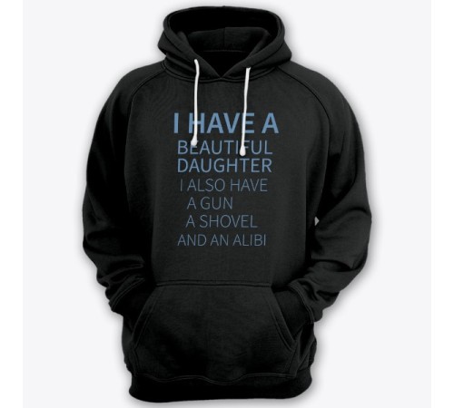 Толстовка с капюшоном для папы с надписью "I have a beautiful daughter. I also have a gun, a shovel and an alibi"