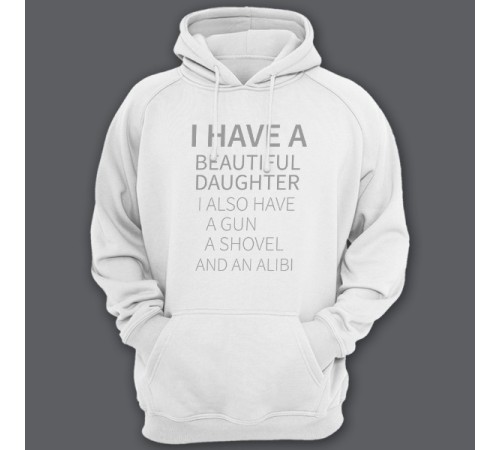 Толстовка с капюшоном для папы с надписью "I have a beautiful daughter. I also have a gun, a shovel and an alibi"