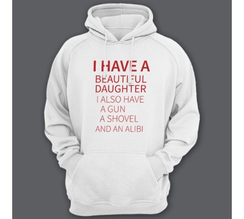 Толстовка с капюшоном для папы с надписью "I have a beautiful daughter. I also have a gun, a shovel and an alibi"