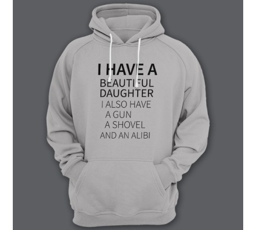 Толстовка с капюшоном для папы с надписью "I have a beautiful daughter. I also have a gun, a shovel and an alibi"