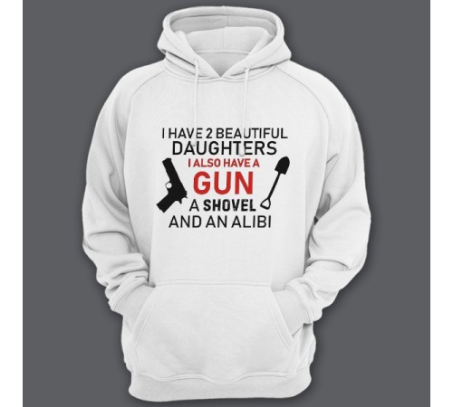 Толстовка с капюшоном для папы с надписью "I have 2 beautiful daughters. I also have a gun, a shovel and an alibi"