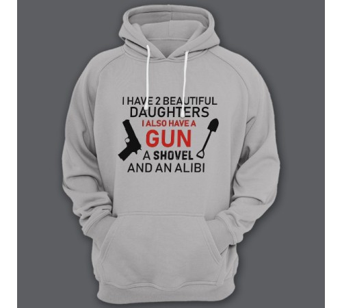 Толстовка с капюшоном для папы с надписью "I have 2 beautiful daughters. I also have a gun, a shovel and an alibi"