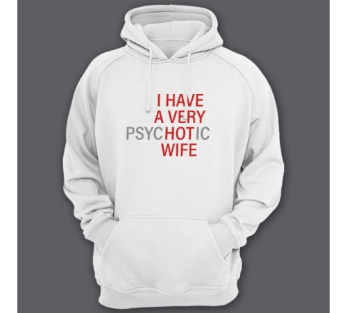 Прикольная толстовка с капюшоном с надписью "I HAVE A VERY (psy)HOT(ic) WIFE" ("У меня самая красивая (нервная) жена")")