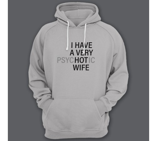 Прикольная толстовка с капюшоном с надписью "I HAVE A VERY (psy)HOT(ic) WIFE" ("У меня самая красивая (нервная) жена")")