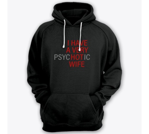 Прикольная толстовка с капюшоном с надписью "I HAVE A VERY (psy)HOT(ic) WIFE" ("У меня самая красивая (нервная) жена")")