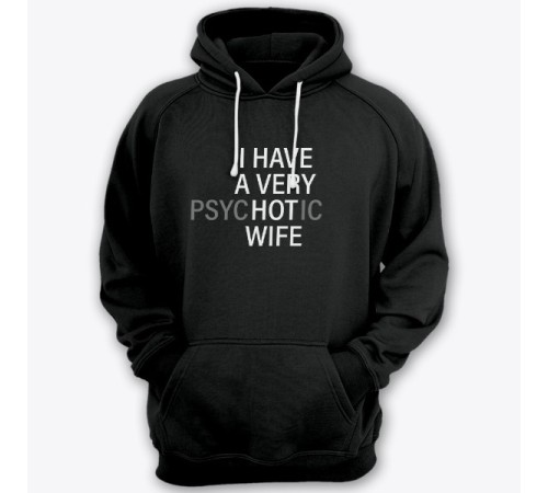 Прикольная толстовка с капюшоном с надписью "I HAVE A VERY (psy)HOT(ic) WIFE" ("У меня самая красивая (нервная) жена")")