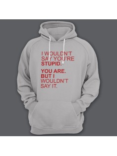 Толстовка с капюшоном с прикольной надписью "I wouldn't say you're stupid. You are. But i wouldn't say it."