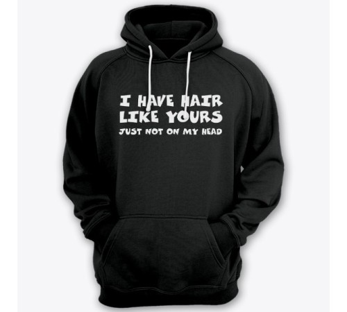 Прикольная толстовка с капюшоном с надписью "I have hair like yours just not on my head" ("У меня такие же волосы как у тебя, только не на голове")