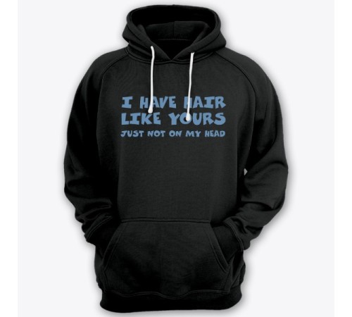 Прикольная толстовка с капюшоном с надписью "I have hair like yours just not on my head" ("У меня такие же волосы как у тебя, только не на голове")