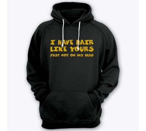 Прикольная толстовка с капюшоном с надписью "I have hair like yours just not on my head" ("У меня такие же волосы как у тебя, только не на голове")