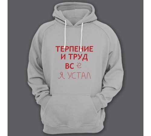 Толстовка с капюшоном с прикольной надписью "Терпение и труд всё я устал"