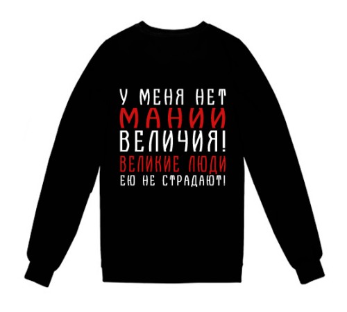 Свитшот с надписью "У меня нет мании величия! Великие люди ею не страдают!"