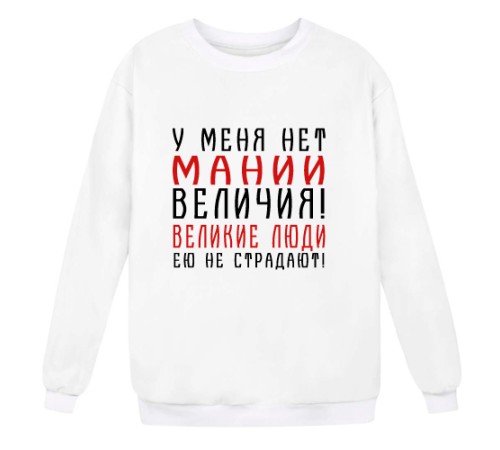 Свитшот с надписью "У меня нет мании величия! Великие люди ею не страдают!"