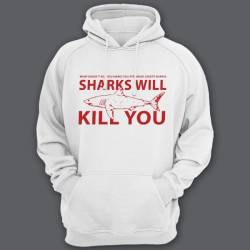 Прикольные толстовки с капюшоном с надписью "What doesn't kill you, make you stronger, except sharks. Sharks will kill you" .