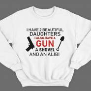 Свитшот в подарок для папы с надписью "I have 2 beautiful daughters. I also have a gun, a shovel and an alibi"