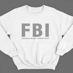 Прикольные свитшоты с надписью "FBI Female Body Inspector" ("Инспектор женского тела")