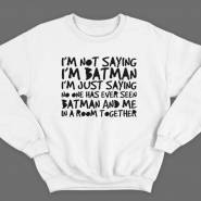 Прикольный свитшот с надписью "I'm not saying i'm Batman..." ("Я не утверждаю что я Бэтмэн")