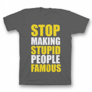 Прикольная футболка с принтом "Stop making stupid people famous"